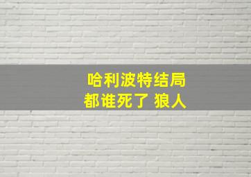 哈利波特结局都谁死了 狼人